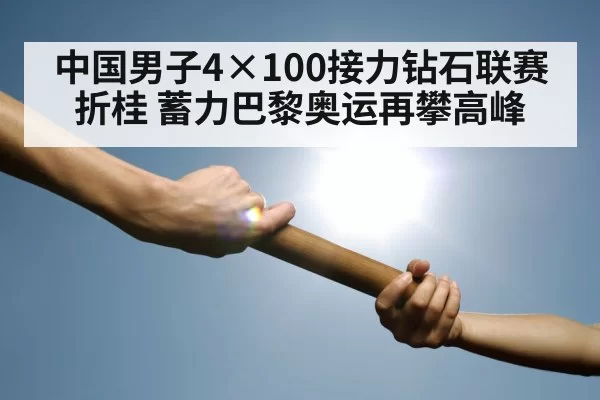 中国男子4×100接力钻石联赛折桂 蓄力巴黎奥运再攀高峰
